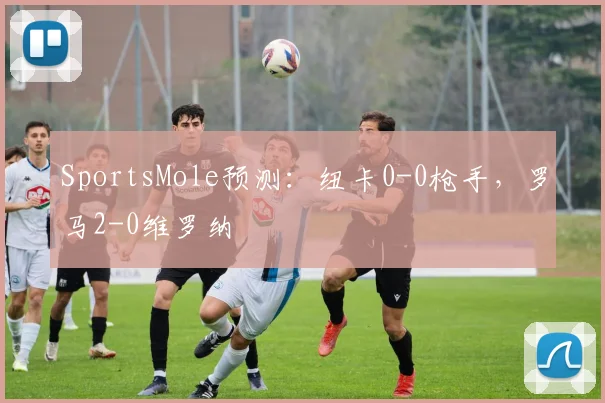 SportsMole预测：纽卡0-0枪手，罗马2-0维罗纳