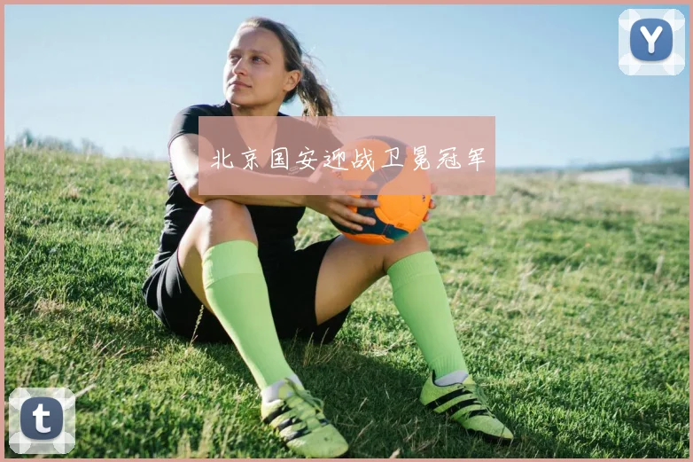 北京国安迎战卫冕冠军